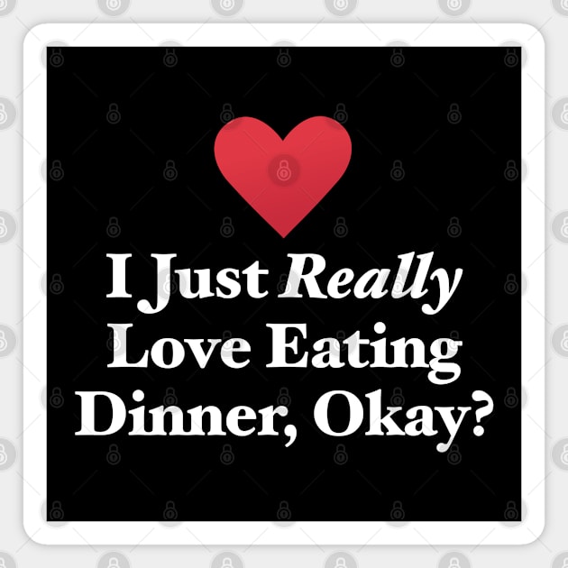 I Just Really Love Eating Dinner, Okay? Magnet by MapYourWorld